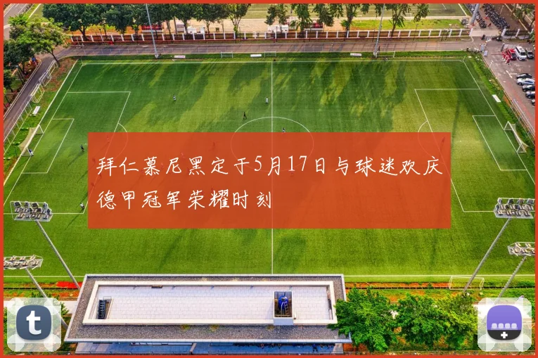 拜仁慕尼黑定于5月17日与球迷欢庆德甲冠军荣耀时刻